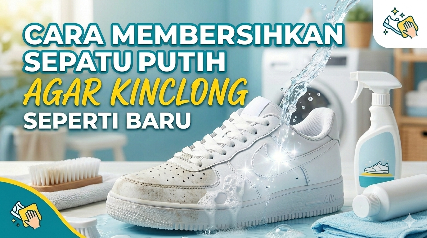Cara Membersihkan Sepatu Putih agar Kinclong Seperti Baru